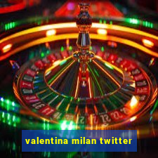 valentina milan twitter